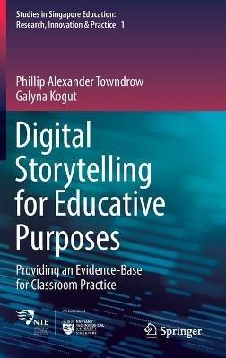 Digital Storytelling for Educative Purposes: Providing an Evidence-Base for Classroom Practice - Phillip Alexander Towndrow,Galyna Kogut - cover