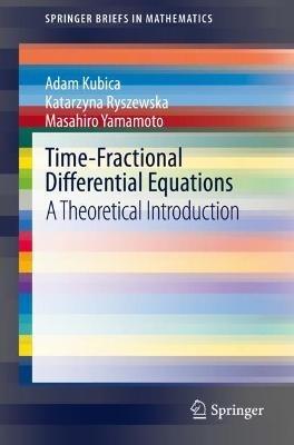 Time-Fractional Differential Equations: A Theoretical Introduction - Adam Kubica,Katarzyna Ryszewska,Masahiro Yamamoto - cover