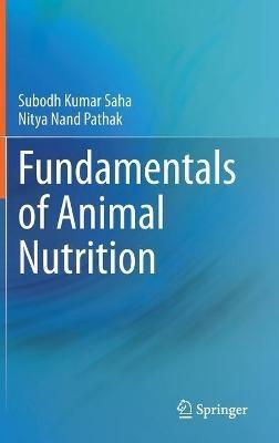 Fundamentals of Animal Nutrition - Subodh Kumar Saha,Nitya Nand Pathak - cover