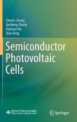 Semiconductor Photovoltaic Cells - Chunfu Zhang,Jincheng Zhang,Xiaohua Ma - cover