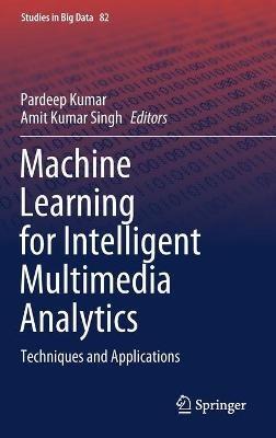 Machine Learning for Intelligent Multimedia Analytics: Techniques and Applications - cover