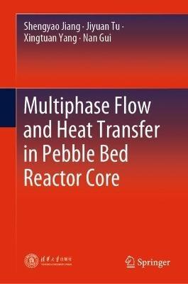 Multiphase Flow and Heat Transfer in Pebble Bed Reactor Core - Shengyao Jiang,Jiyuan Tu,Xingtuan Yang - cover