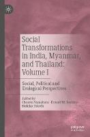 Social Transformations in India, Myanmar, and Thailand: Volume I: Social, Political and Ecological Perspectives - cover