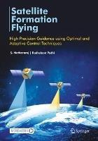 Satellite Formation Flying: High Precision Guidance using Optimal and Adaptive Control Techniques - S. Mathavaraj,Radhakant Padhi - cover