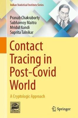 Contact Tracing in Post-Covid World: A Cryptologic Approach - Pranab Chakraborty,Subhamoy Maitra,Mridul Nandi - cover
