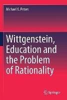 Wittgenstein, Education and the Problem of Rationality - Michael A. Peters - cover
