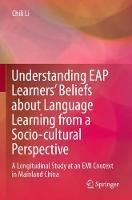 Understanding EAP Learners’ Beliefs about Language Learning from a Socio-cultural Perspective: A Longitudinal Study at an EMI Context in Mainland China - Chili Li - cover