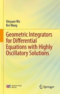 Geometric Integrators for Differential Equations with Highly Oscillatory Solutions - Xinyuan Wu,Bin Wang - cover