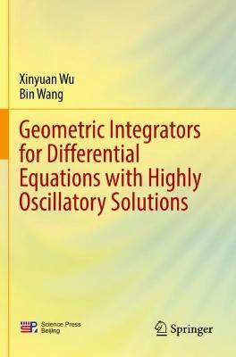 Geometric Integrators for Differential Equations with Highly Oscillatory Solutions - Xinyuan Wu,Bin Wang - cover