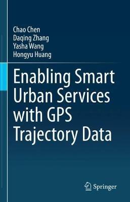Enabling Smart Urban Services with GPS Trajectory Data - Chao Chen,Daqing Zhang,Yasha Wang - cover