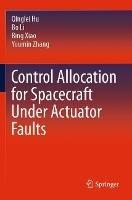 Control Allocation for Spacecraft Under Actuator Faults - Qinglei Hu,Bo Li,Bing Xiao - cover