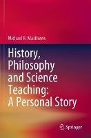 History, Philosophy and Science Teaching: A Personal Story - Michael R. Matthews - cover