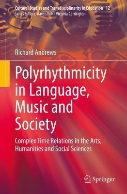 Polyrhythmicity in Language, Music and Society: Complex Time Relations in the Arts, Humanities and Social Sciences - Richard Andrews - cover