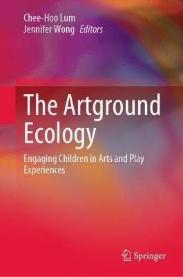 The Artground Ecology: Engaging Children in Arts and Play Experiences - cover