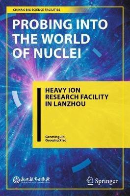 Probing into the World of Nuclei: Heavy Ion Research Facility in Lanzhou - cover