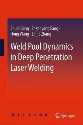 Weld Pool Dynamics in Deep Penetration Laser Welding - Shuili Gong,Shengyong Pang,Hong Wang - cover
