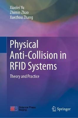 Physical Anti-Collision in RFID Systems: Theory and Practice - Xiaolei Yu,Zhimin Zhao,Xuezhou Zhang - cover