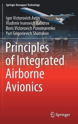 Principles of Integrated Airborne Avionics - Igor Victorovich Avtin,Vladimir Ivanovich Baburov,Boris Victorovich Ponomarenko - cover