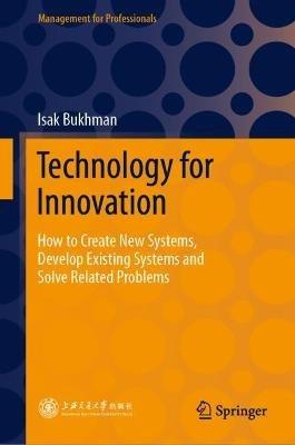 Technology for Innovation: How to Create New Systems, Develop Existing Systems and Solve Related Problems - Isak Bukhman - cover