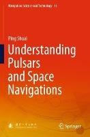 Understanding Pulsars and Space Navigations - Ping Shuai - cover