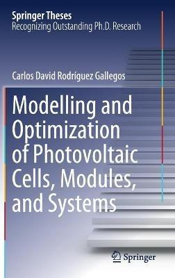 Modelling and Optimization of Photovoltaic Cells, Modules, and Systems - Carlos David Rodríguez Gallegos - cover