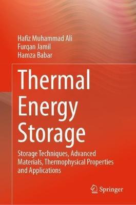 Thermal Energy Storage: Storage Techniques, Advanced Materials, Thermophysical Properties and Applications - Hafiz Muhammad Ali,Furqan Jamil,Hamza Babar - cover