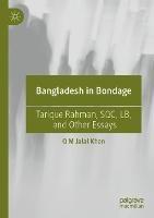 Bangladesh in Bondage: Tarique Rahman, SQC, LB, and Other Essays