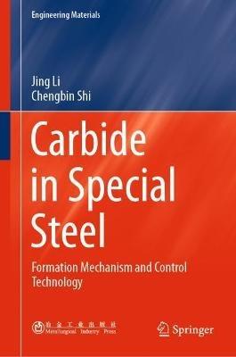 Carbide in Special Steel: Formation Mechanism and Control Technology - Jing Li,Chengbin Shi - cover