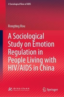 A Sociological Study on Emotion Regulation in People Living with HIV/AIDS in China - Rongting Hou - cover