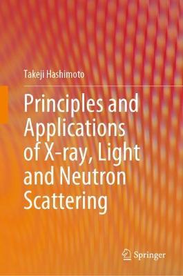Principles and Applications of X-ray, Light and Neutron Scattering - Takeji Hashimoto - cover