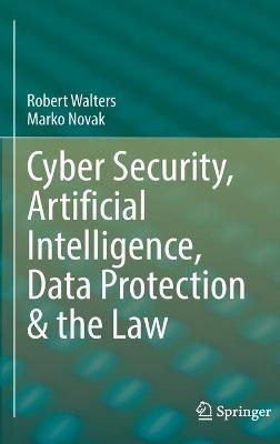 Cyber Security, Artificial Intelligence, Data Protection & the Law - Robert Walters,Marko Novak - cover