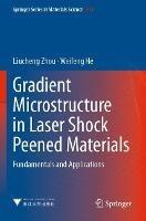Gradient Microstructure in Laser Shock Peened Materials: Fundamentals and Applications - Liucheng Zhou,Weifeng He - cover