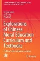Explorations of Chinese Moral Education Curriculum and Textbooks: Children’s Life and Moral Learning - Desheng Gao,Le Zhang,Yan Tang - cover