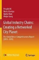 Global Industry Chains: Creating a Networked City Planet: The Global Urban Competitiveness Report (2018–2019) - Pengfei Ni,Marco Kamiya,Jianfa Shen - cover