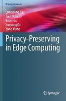 Privacy-Preserving in Edge Computing - Longxiang Gao,Tom H. Luan,Bruce Gu - cover