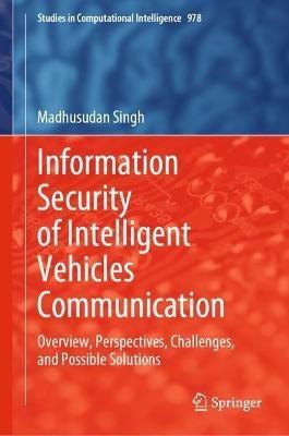 Information Security of Intelligent Vehicles Communication: Overview, Perspectives, Challenges,  and Possible Solutions - Madhusudan Singh - cover