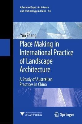 Place Making in International Practice of Landscape Architecture: A Study of Australian Practices in China - Yun Zhang - cover
