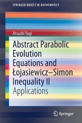 Abstract Parabolic Evolution Equations and Lojasiewicz–Simon Inequality II: Applications - Atsushi Yagi - cover