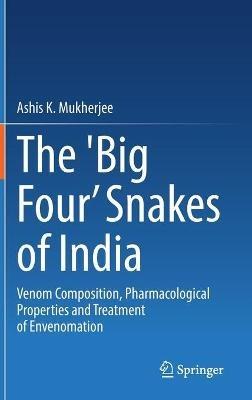The 'Big Four’ Snakes of India: Venom Composition, Pharmacological Properties and Treatment of Envenomation - Ashis K. Mukherjee - cover