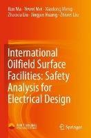 International Oilfield Surface Facilities: Safety Analysis for Electrical Design - Kun Ma,Yewei Mei,Xiaolong Meng - cover