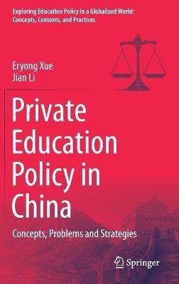 Private Education Policy in China: Concepts, Problems and Strategies - Eryong Xue,Jian Li - cover
