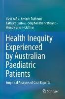 Health Inequity Experienced by Australian Paediatric Patients: Empirical Analyses of Case Reports - Vicki Xafis,Amireh Fakhouri,Kathryn Currow - cover
