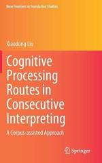 Cognitive Processing Routes in Consecutive Interpreting: A Corpus-assisted Approach