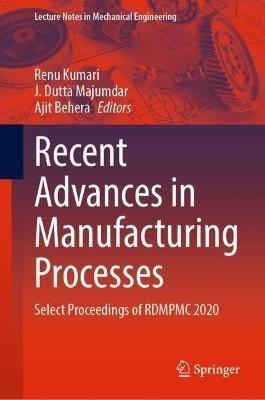 Recent Advances in Manufacturing Processes: Select Proceedings of RDMPMC 2020 - cover