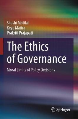 The Ethics of Governance: Moral Limits of Policy Decisions - Shashi Motilal,Keya Maitra,Prakriti Prajapati - cover