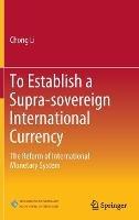 To Establish a Supra-sovereign International Currency: The Reform of International Monetary System - Chong Li - cover