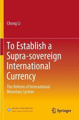 To Establish a Supra-sovereign International Currency: The Reform of International Monetary System - Chong Li - cover