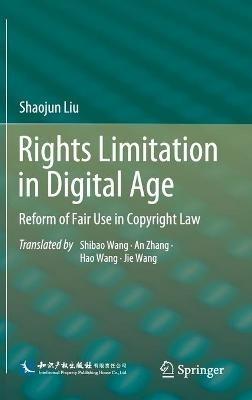 Rights Limitation in Digital Age: Reform of Fair Use in Copyright Law - Shaojun Liu - cover