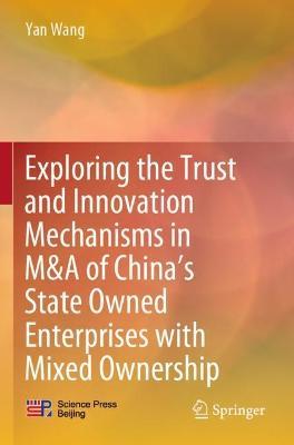 Exploring the Trust and Innovation Mechanisms in M&A of China’s State Owned Enterprises with Mixed Ownership - Yan Wang - cover