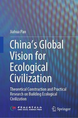 China‘s Global Vision for Ecological Civilization: Theoretical Construction and Practical Research on Building Ecological Civilization - Jiahua Pan - cover